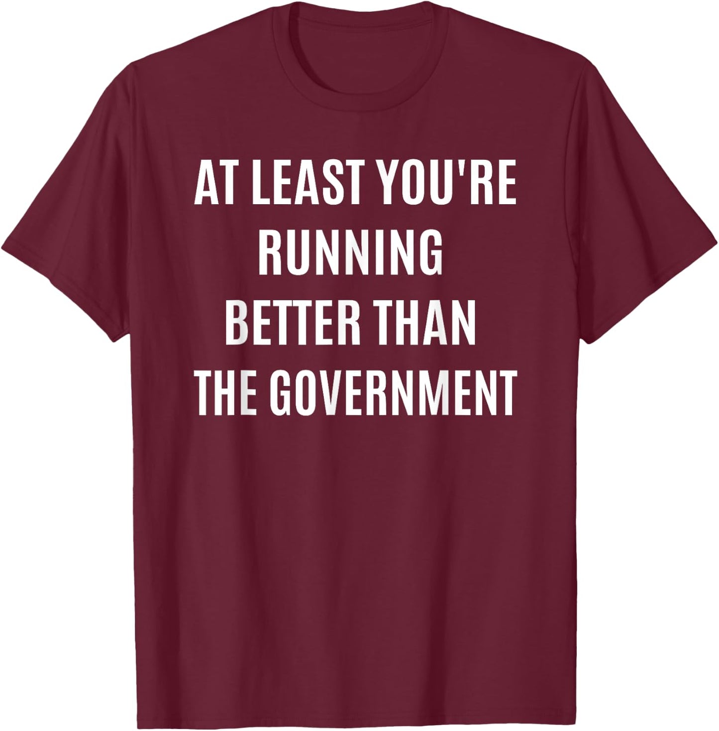 Running Better Than the Government Funny Marathon Spectator T-Shirt - T-Shirt | Maroon