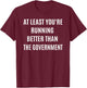 Running Better Than the Government Funny Marathon Spectator T-Shirt - T-Shirt | Maroon