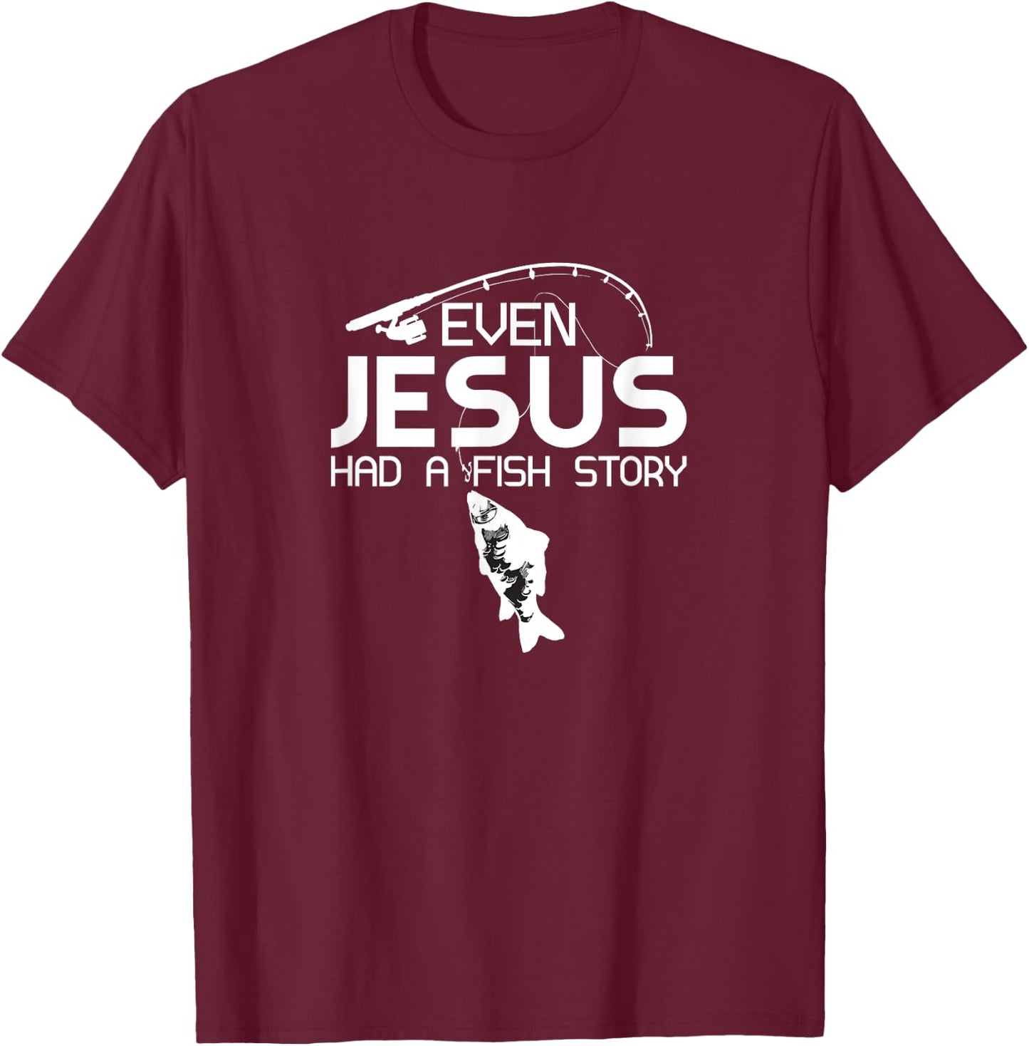 Even Jesus Had A Fish Story Fishing Fish Fisherman Cool T-Shirt - T-Shirt | Maroon