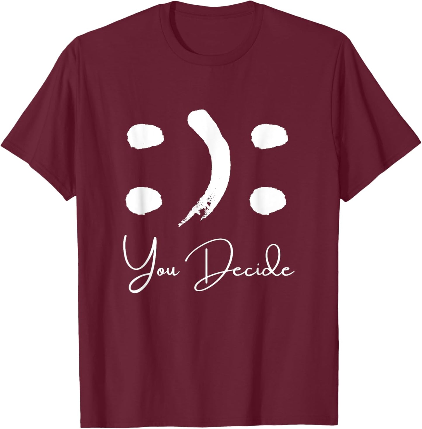 Smile or Frown Shirt Happy Sad You Decide Kindness Funny T-Shirt - T-Shirt | Maroon