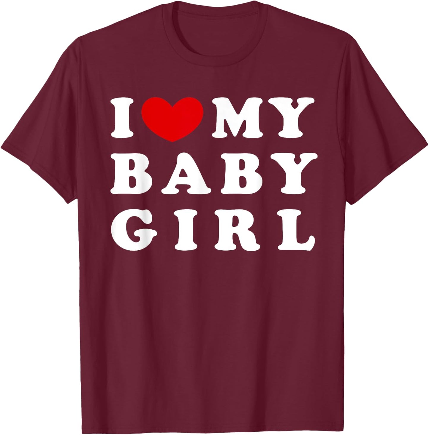 I Love My Baby Girl, I Heart My Baby Girl T-Shirt - T-Shirt | Maroon