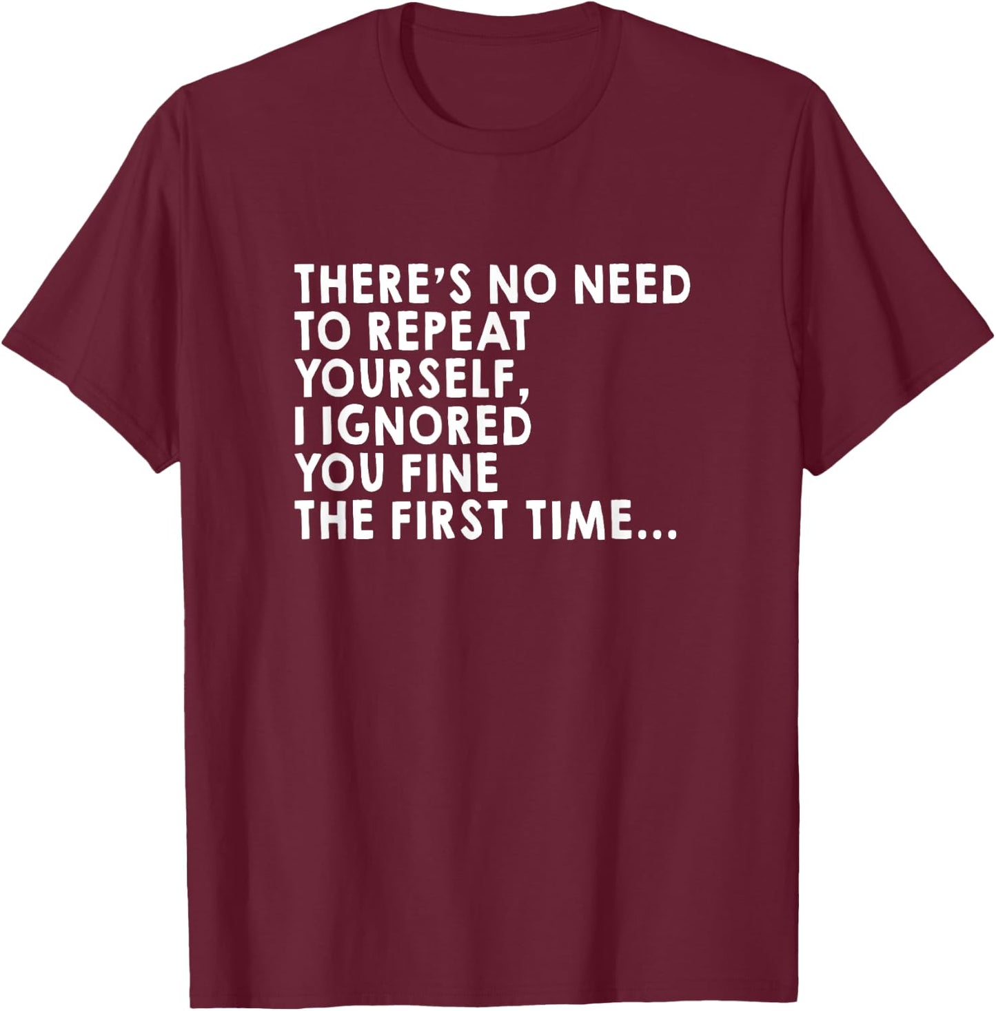 There's No Need To Repeat Yourself Sarcastic Adult Humor T-Shirt - T-Shirt | Maroon