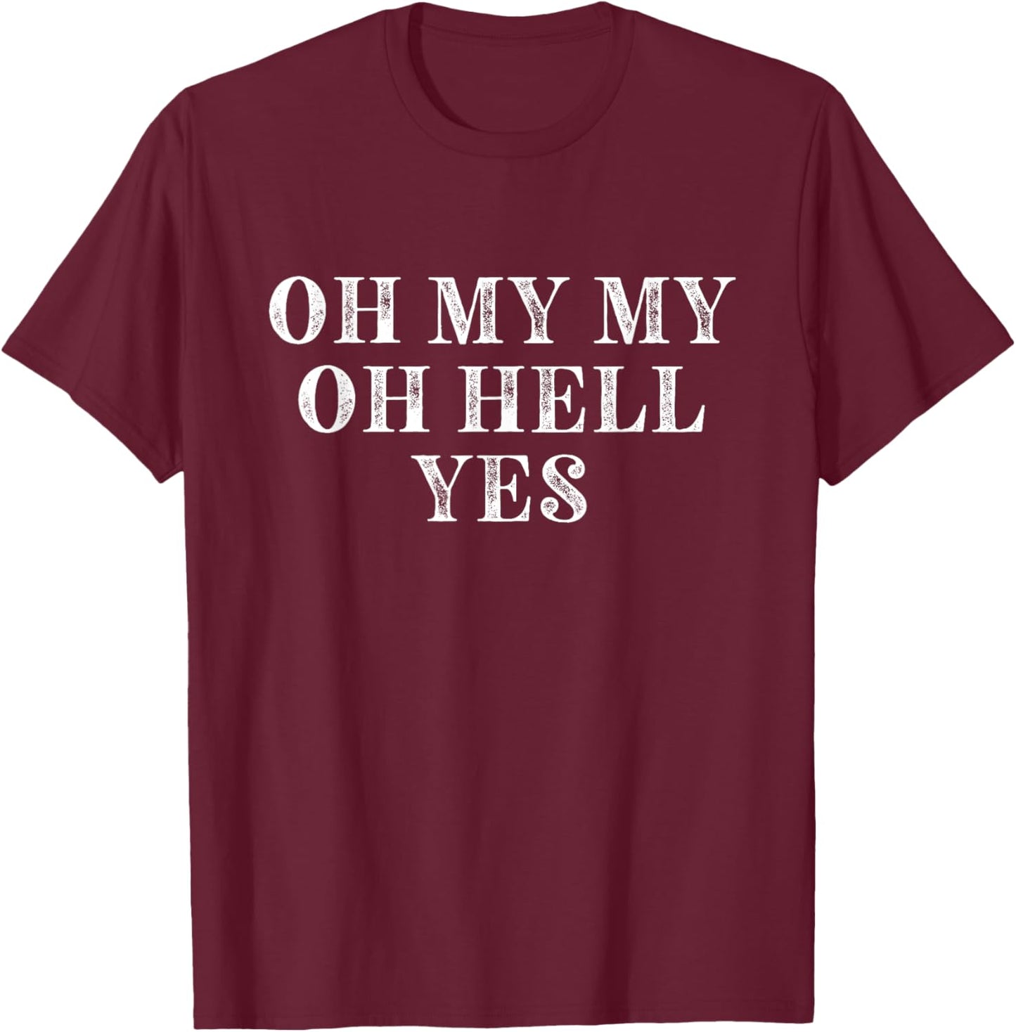 Oh My My Oh Hell Yes Classic Rock n Roll Distressed T-Shirt - T-Shirt | Maroon