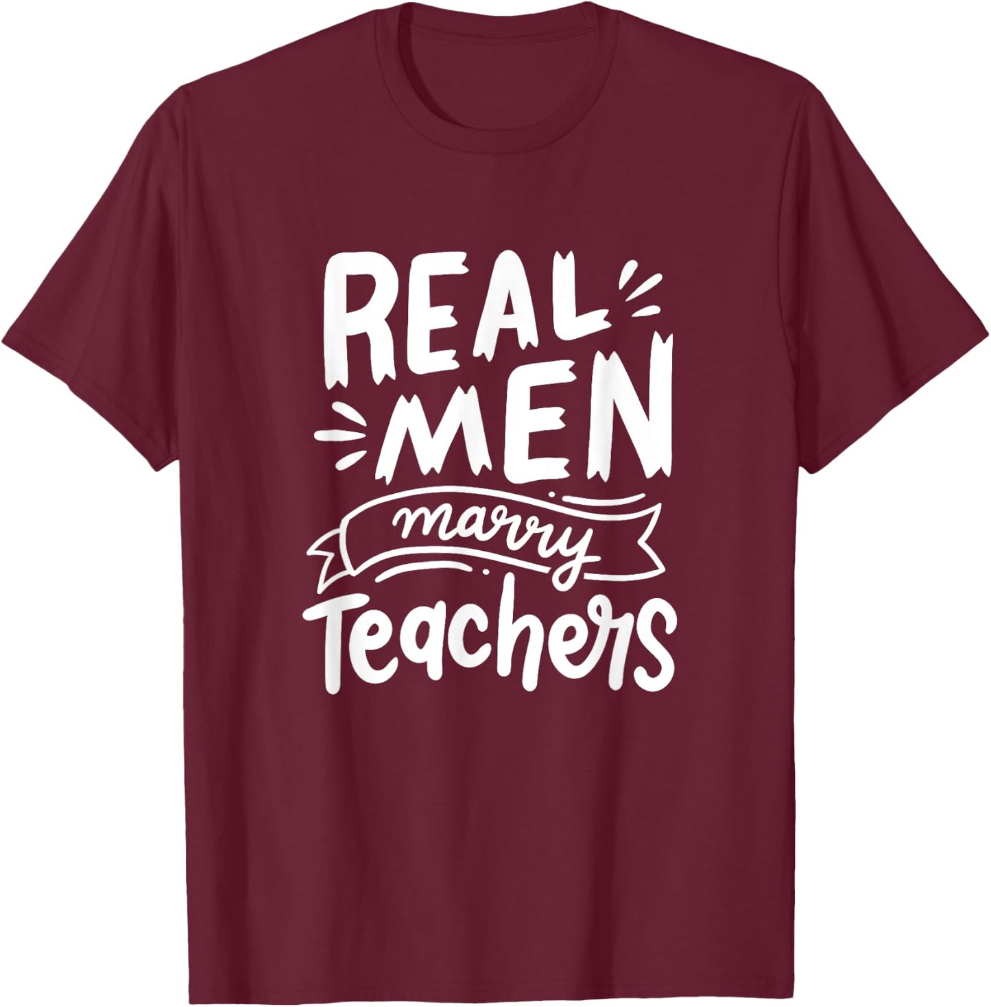 Real Men Marry Teachers Funny Husband Of A Teacher Apparel T-Shirt - T-Shirt | Maroon