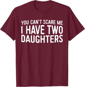 You Can't Scare Me I Have Two Daughters Shirt Fathers Day T-Shirt - T-Shirt | Maroon