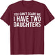You Can't Scare Me I Have Two Daughters Shirt Fathers Day T-Shirt - T-Shirt | Maroon