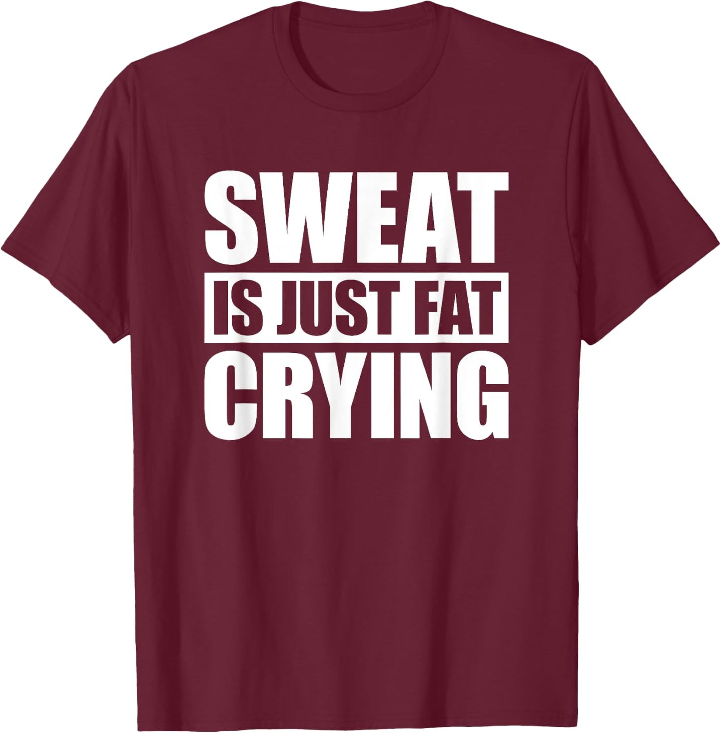 Sweat Is Just Fat Crying Sweat Is Fat Crying T-Shirt - T-Shirt | Maroon