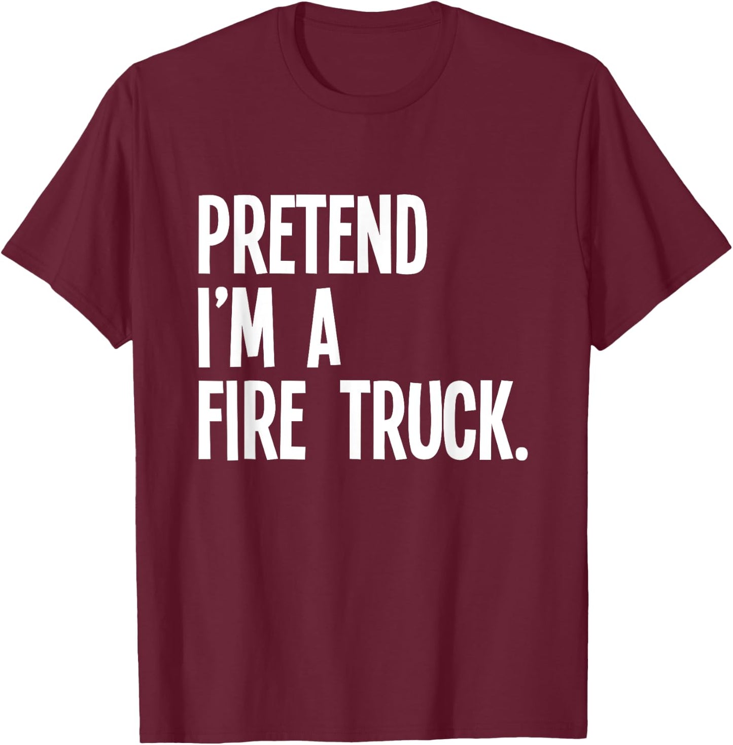 Pretend I'm A Fire Truck Funny Halloween Party Costume T-Shirt - T-Shirt | Maroon