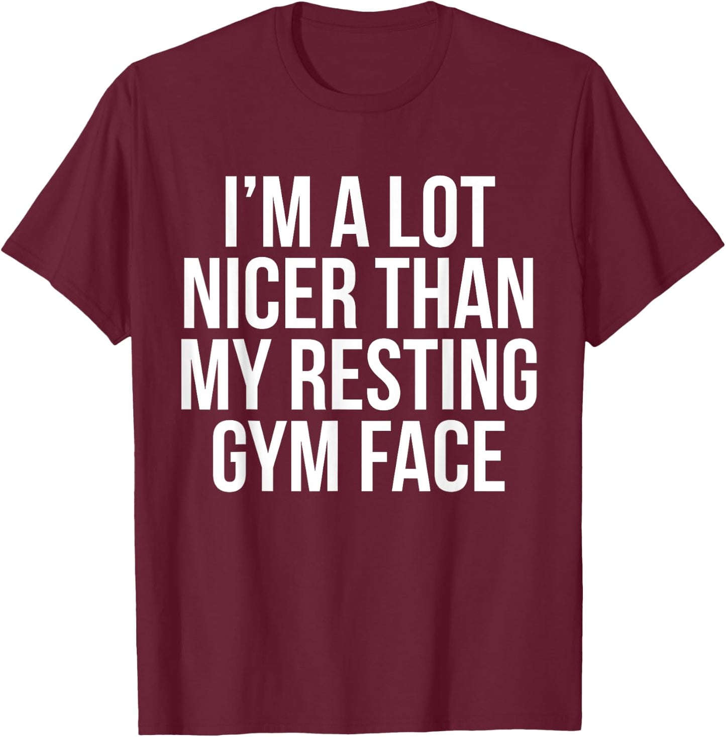 I Am A Lot Nicer Than My Resting Gym Face T Shirt T-Shirt - T-Shirt | Maroon