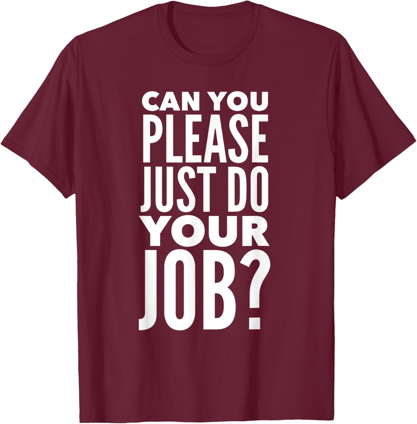 Can You Please Just Do Your Job T-Shirt - T-Shirt | Maroon