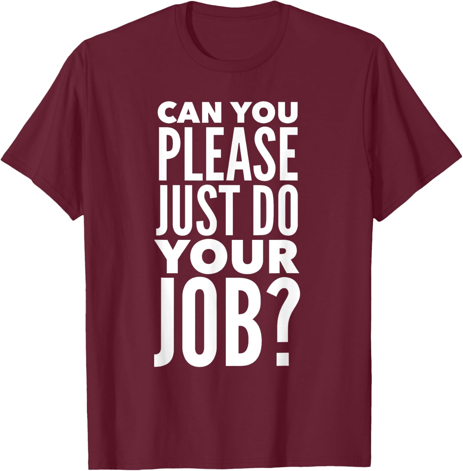 Can You Please Just Do Your Job T-Shirt - T-Shirt | Maroon