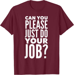 Can You Please Just Do Your Job T-Shirt - T-Shirt | Maroon