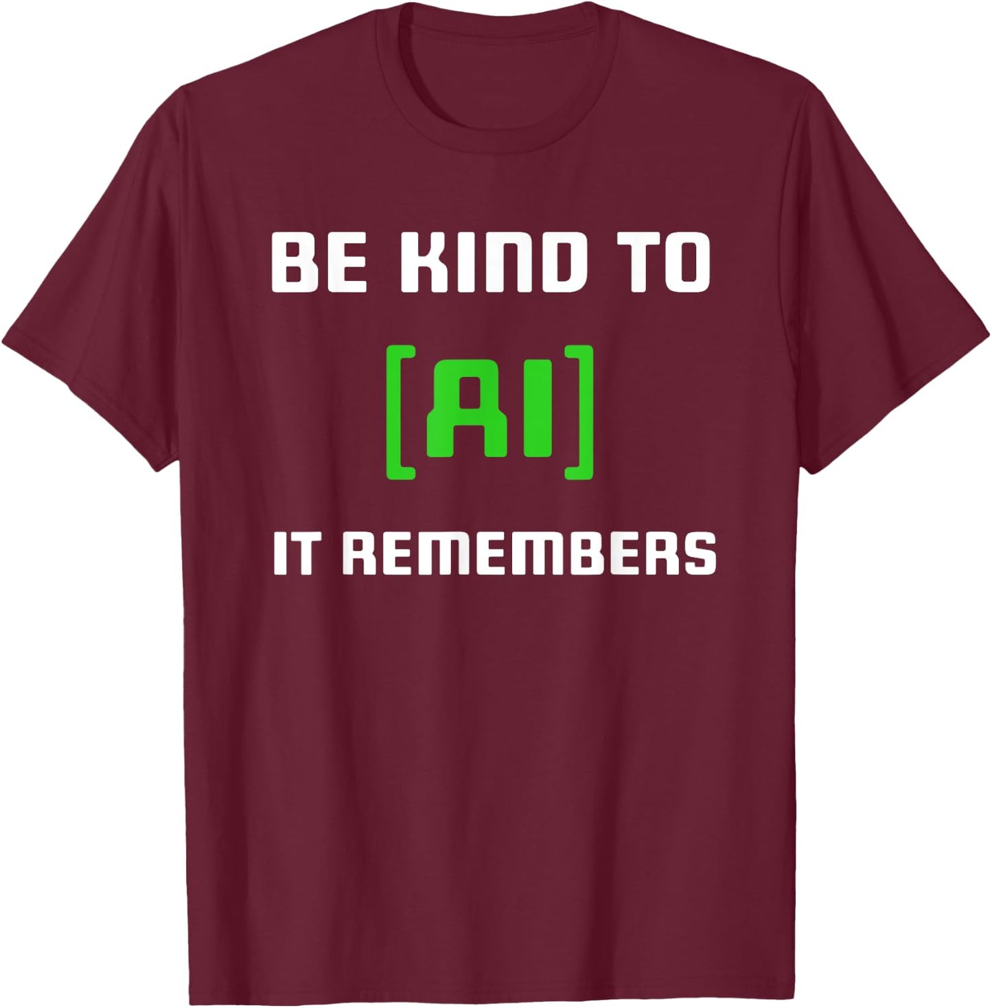 Artificial Intelligence Funny AI Be Kind To AI It Remembers T-Shirt - T-Shirt | Maroon