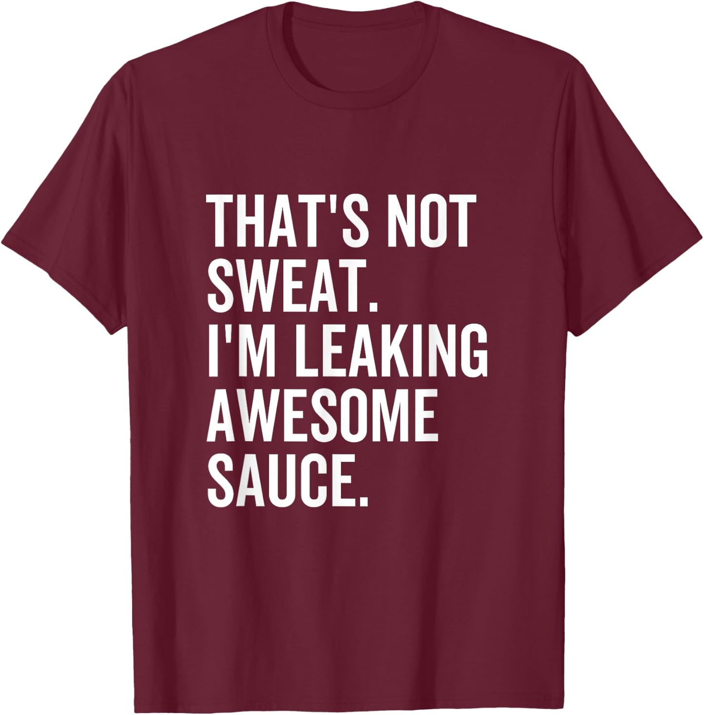 That's Not Sweat I'm Leaking Awesome Sauce Fitness Sport T-Shirt - T-Shirt | Maroon
