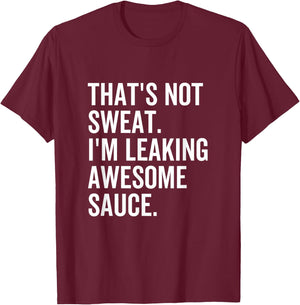 That's Not Sweat I'm Leaking Awesome Sauce Fitness Sport T-Shirt - T-Shirt | Maroon