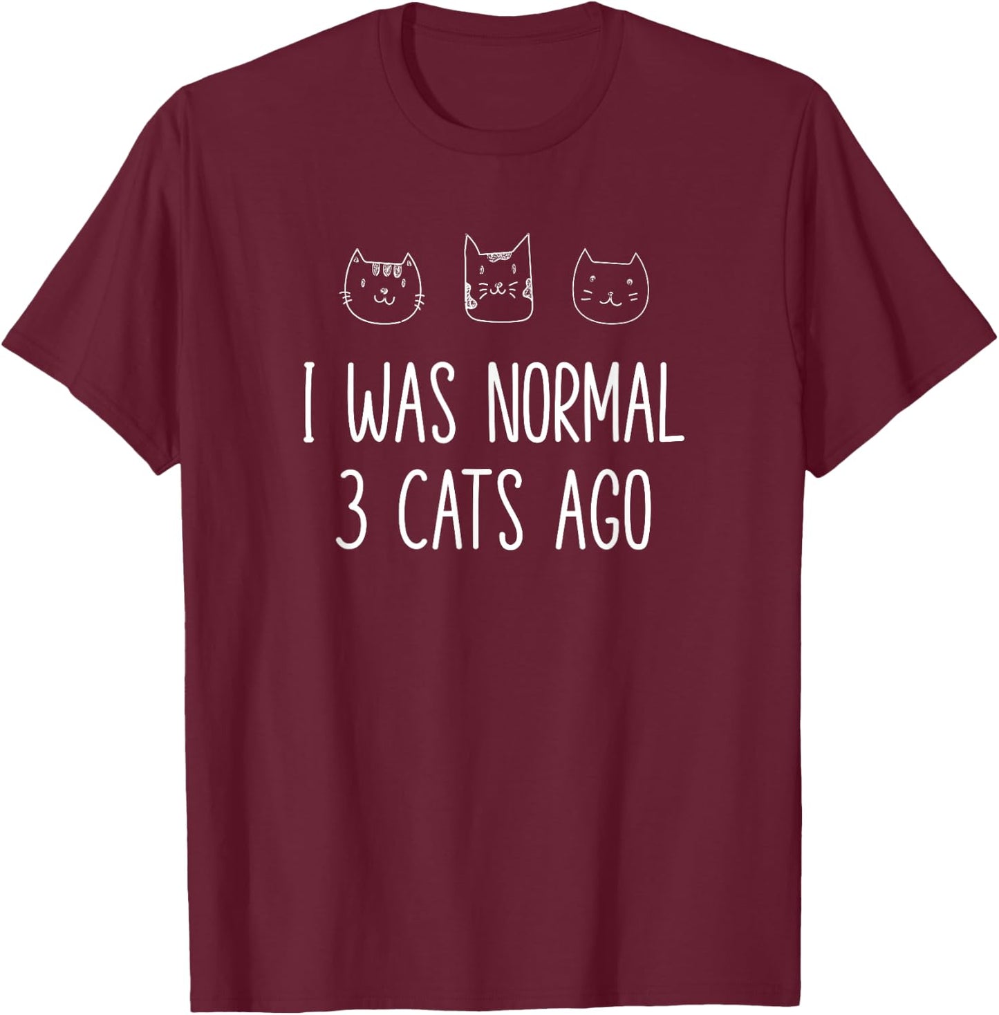 I Was Normal Three Cats Ago Cat Mom Kitty Lover Design T-Shirt - T-Shirt | Maroon