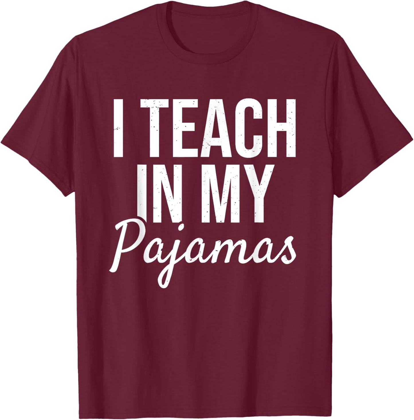 I Teach in My Pajamas - Funny Remote Work School Teacher T-Shirt - T-Shirt | Maroon