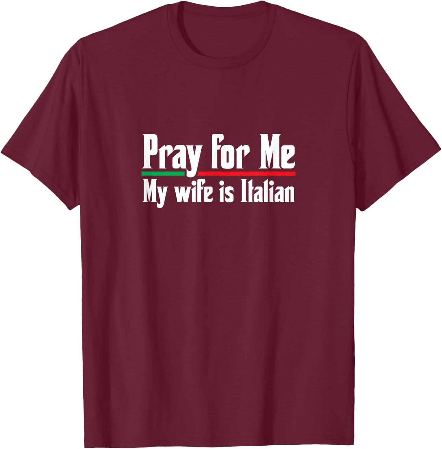 Pray For Me, My Wife is Italian, Funny Husband T-Shirt - T-Shirt | Maroon