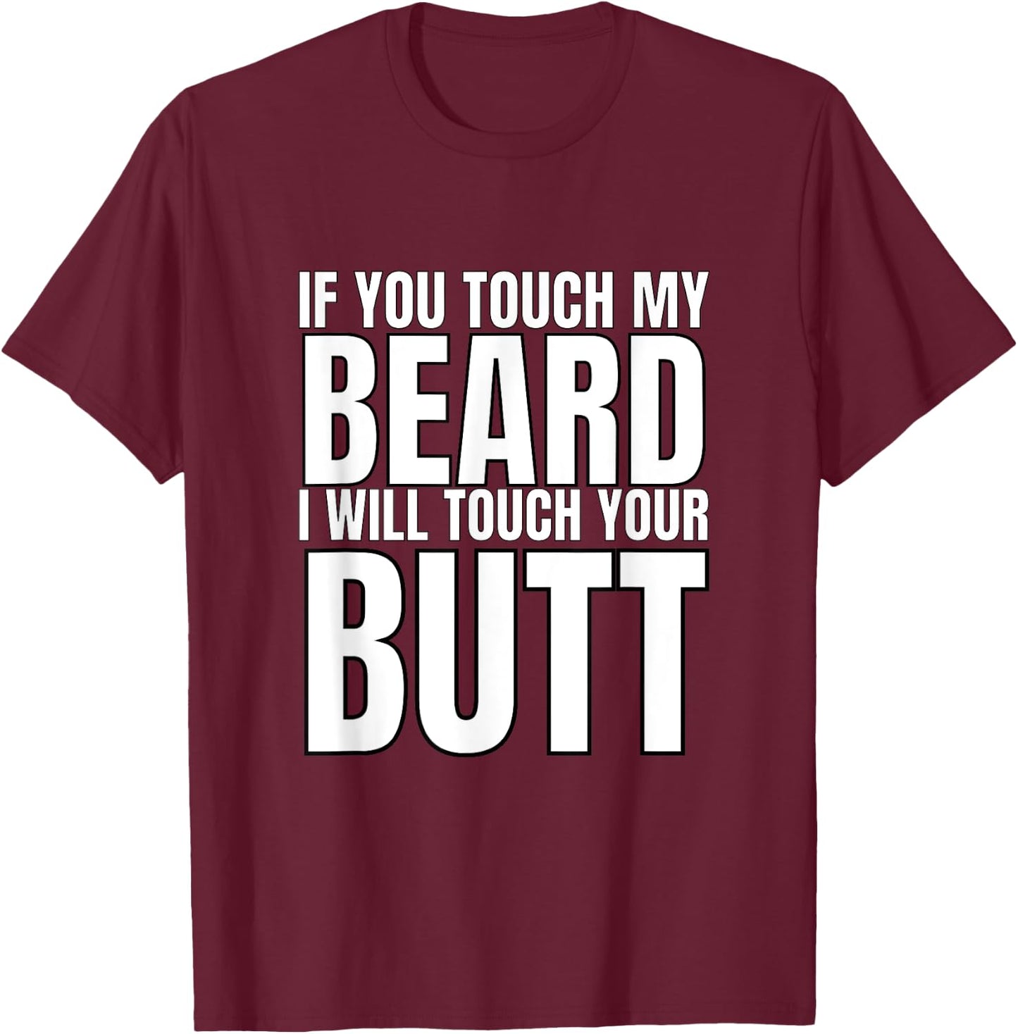 If You Touch My Beard I Will Touch Your Butt T-Shirt - T-Shirt | Maroon