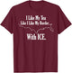 I Like My Tea Like I Like My Border With ICE. T-Shirt - T-Shirt | Maroon