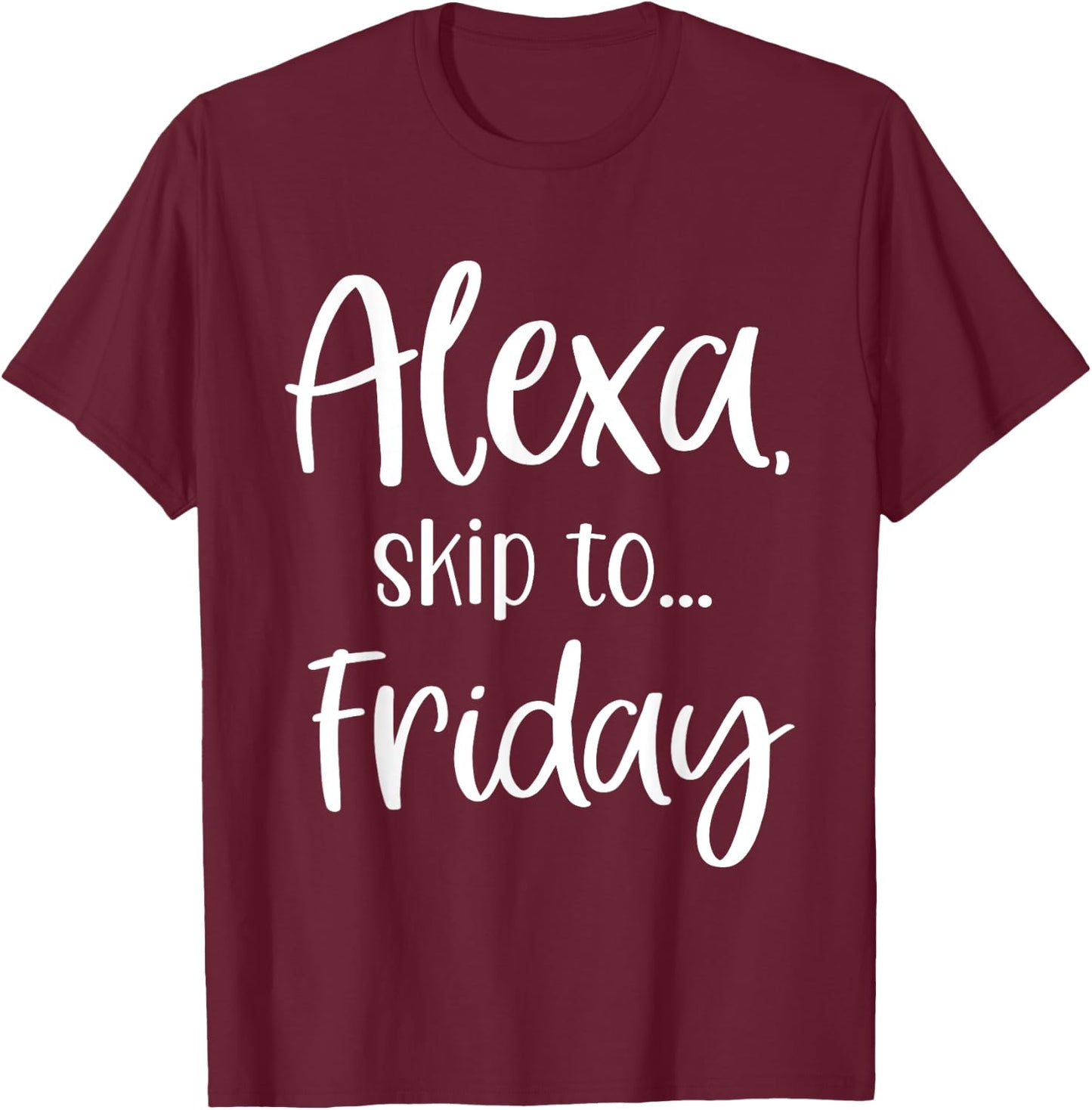 Alexa Skip To Friday, TGIF, Funny Alexa Request T-Shirt - T-Shirt | Maroon