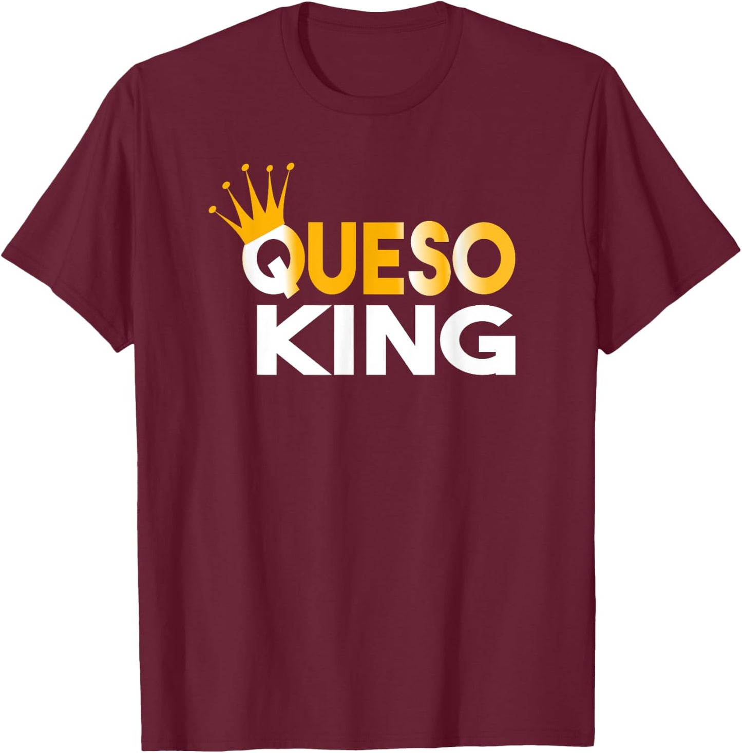 Queso King Queso Lover Addict Fanatic T-Shirt - T-Shirt | Maroon