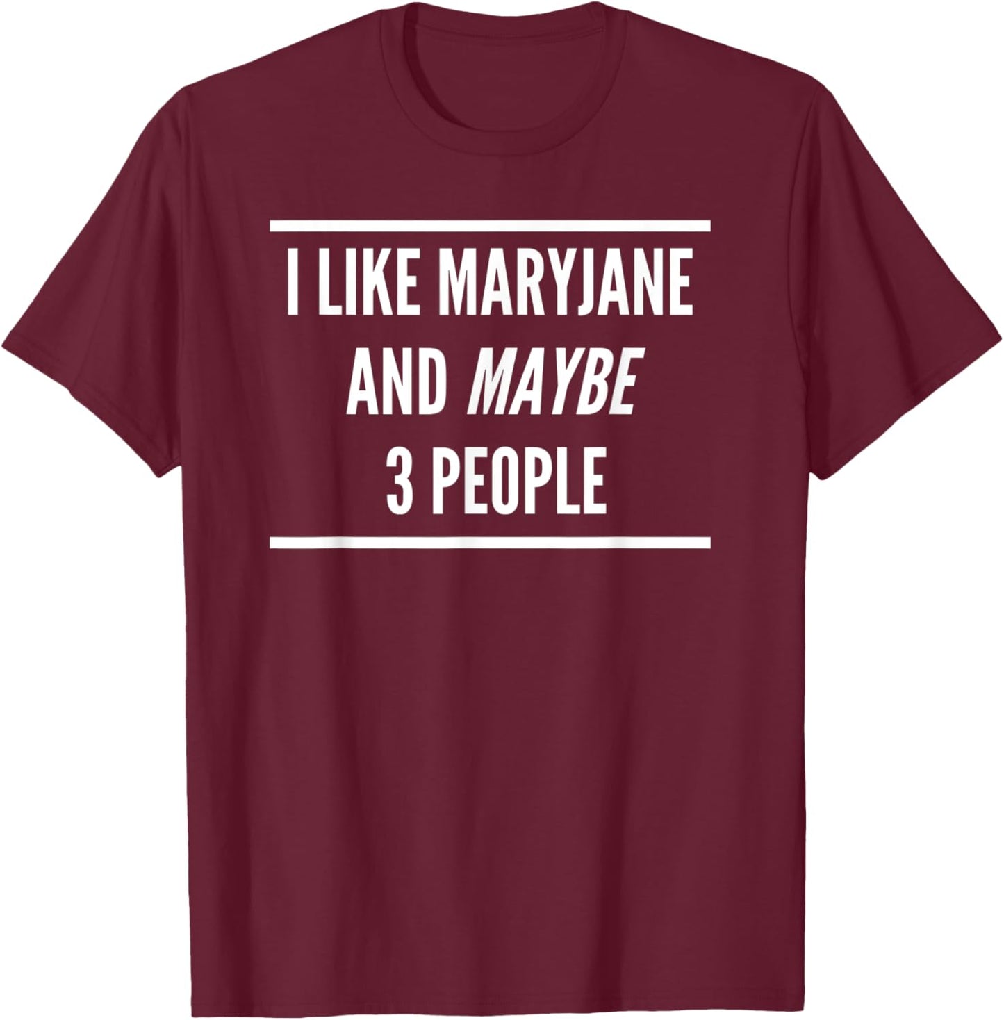 I Like Maryjane and Maybe 3 People Mary Jane THC 420 T-Shirt - T-Shirt | Maroon