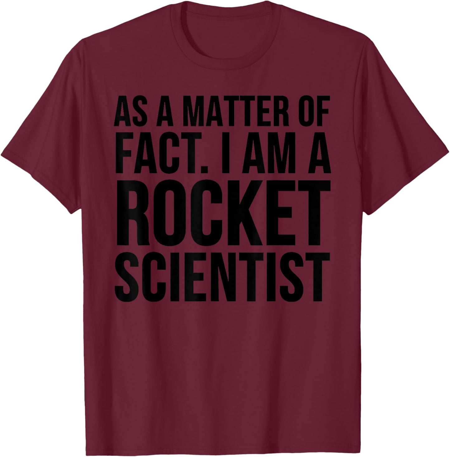 Funny - As A Matter Of Fact I Am A Rocket Scientist T-Shirt - T-Shirt | Maroon