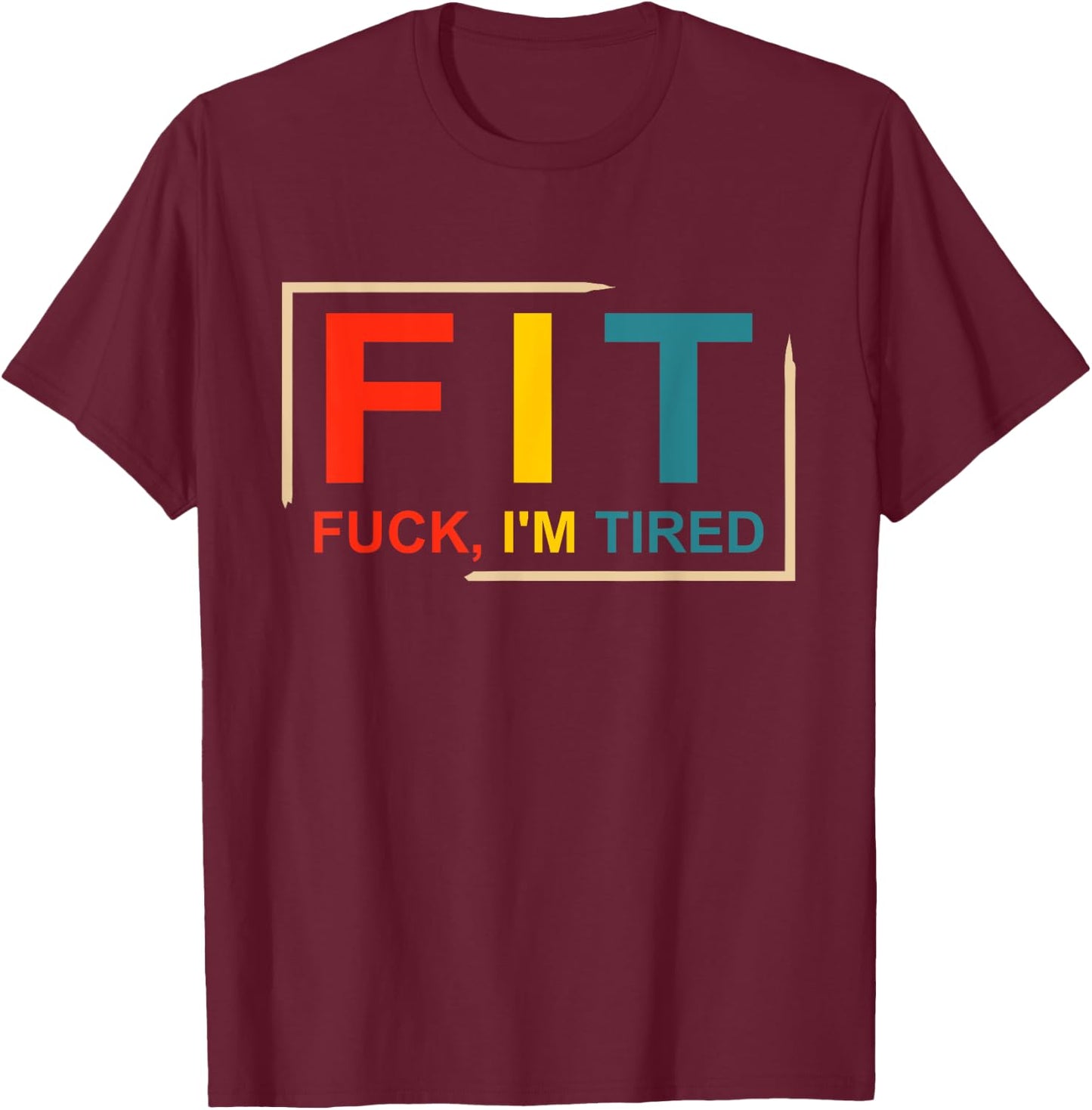 FIT Fuck I'm Tired Gym and Workout Fitness T-Shirt - T-Shirt | Maroon