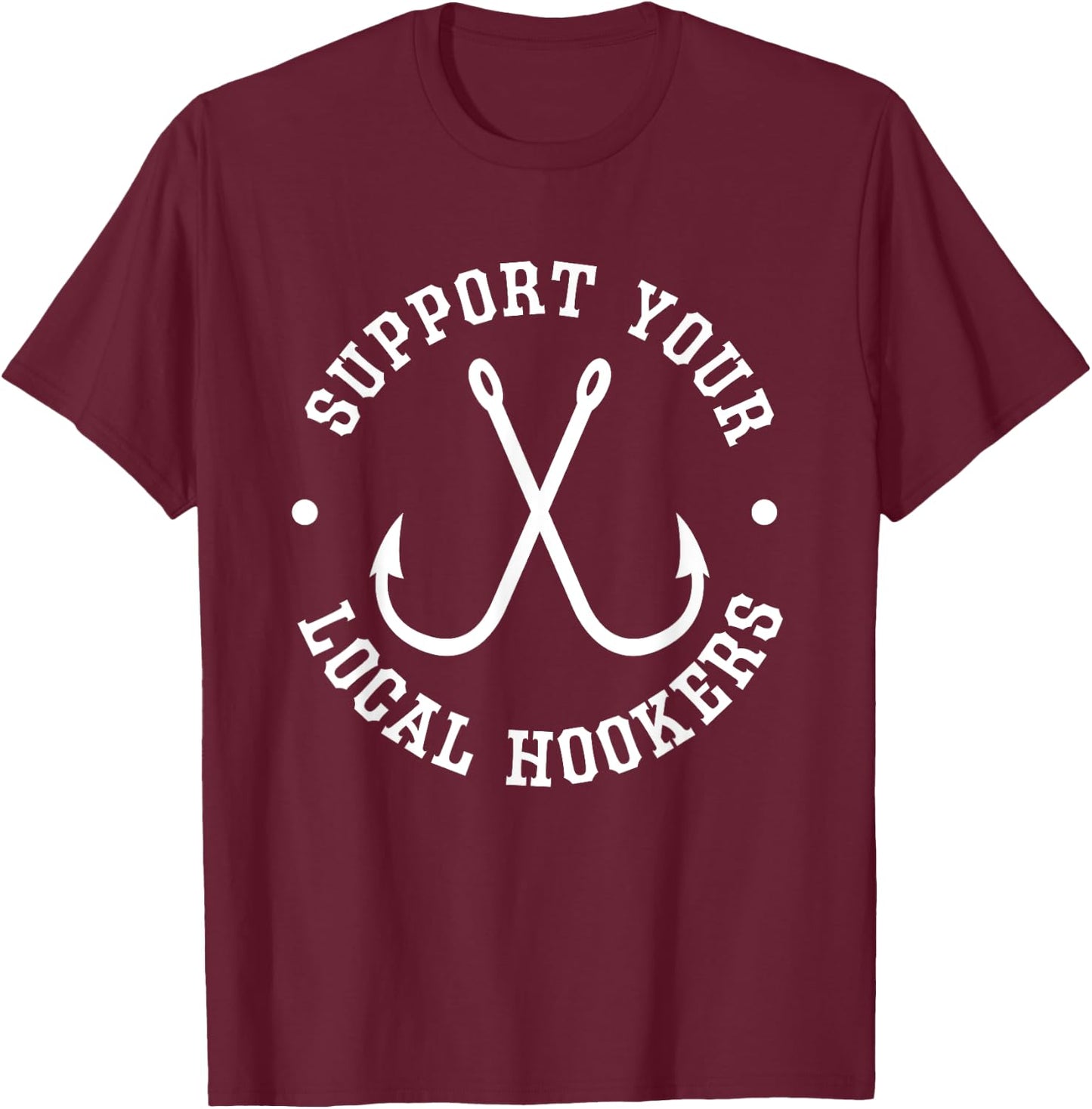 Funny Fishing Fisherman Dad Gift Support Your Local Hookers T-Shirt - T-Shirt | Maroon