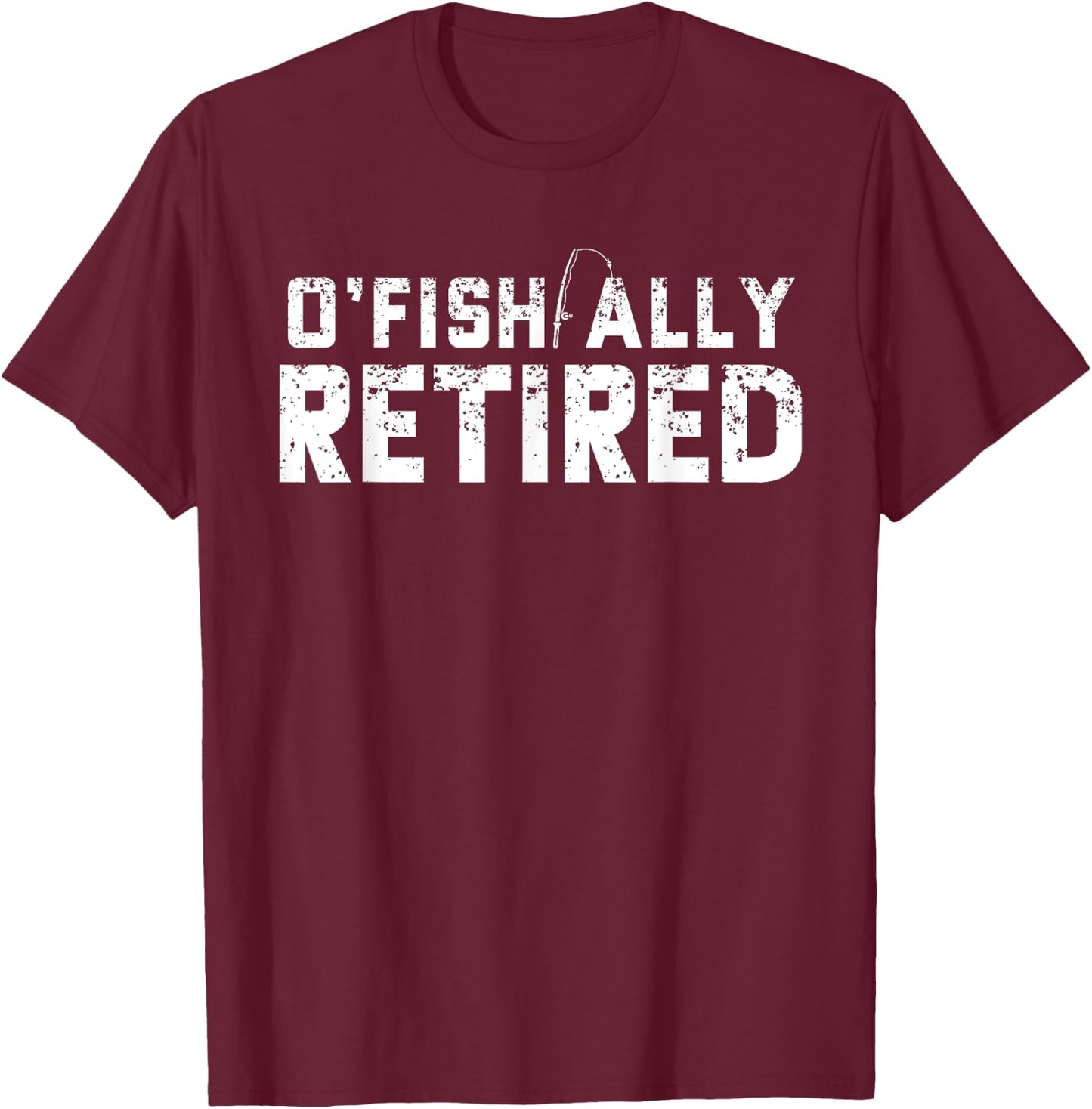 O'fishally Retired Fishing Retirement Funny T-Shirt - T-Shirt | Maroon