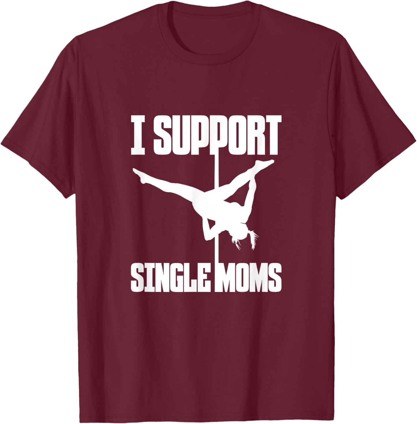 I Support Single Moms Pole Dance Pole Dancing Dancer T-Shirt - T-Shirt | Maroon