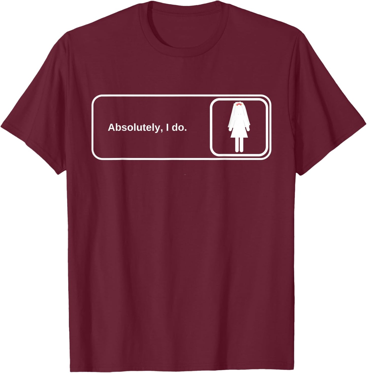 Bride The Office Reference Absolutely I Do T-Shirt - T-Shirt | Maroon