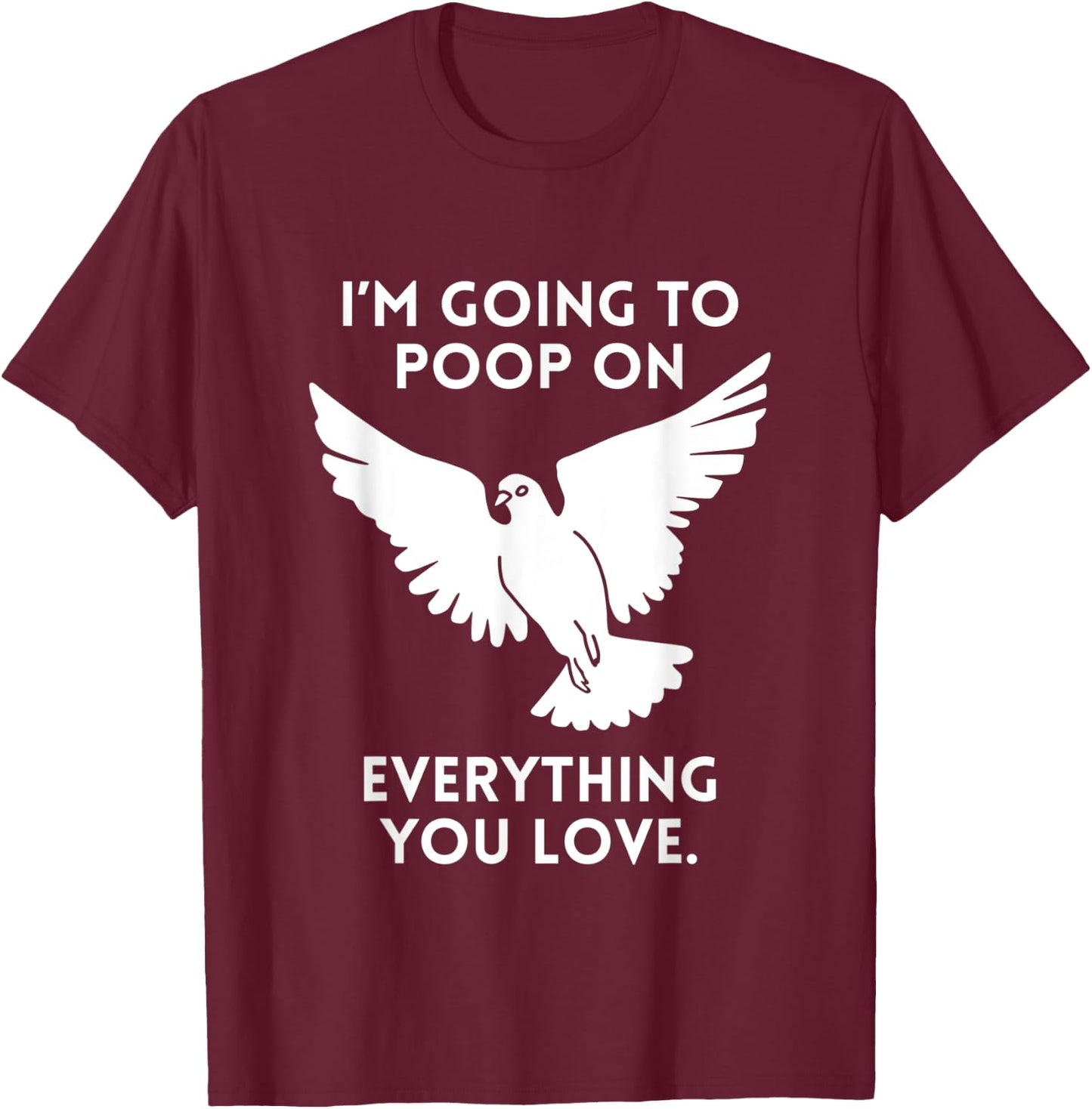 Im Going To Poop On Everything You Love Pigeon Doves T-Shirt - T-Shirt | Maroon