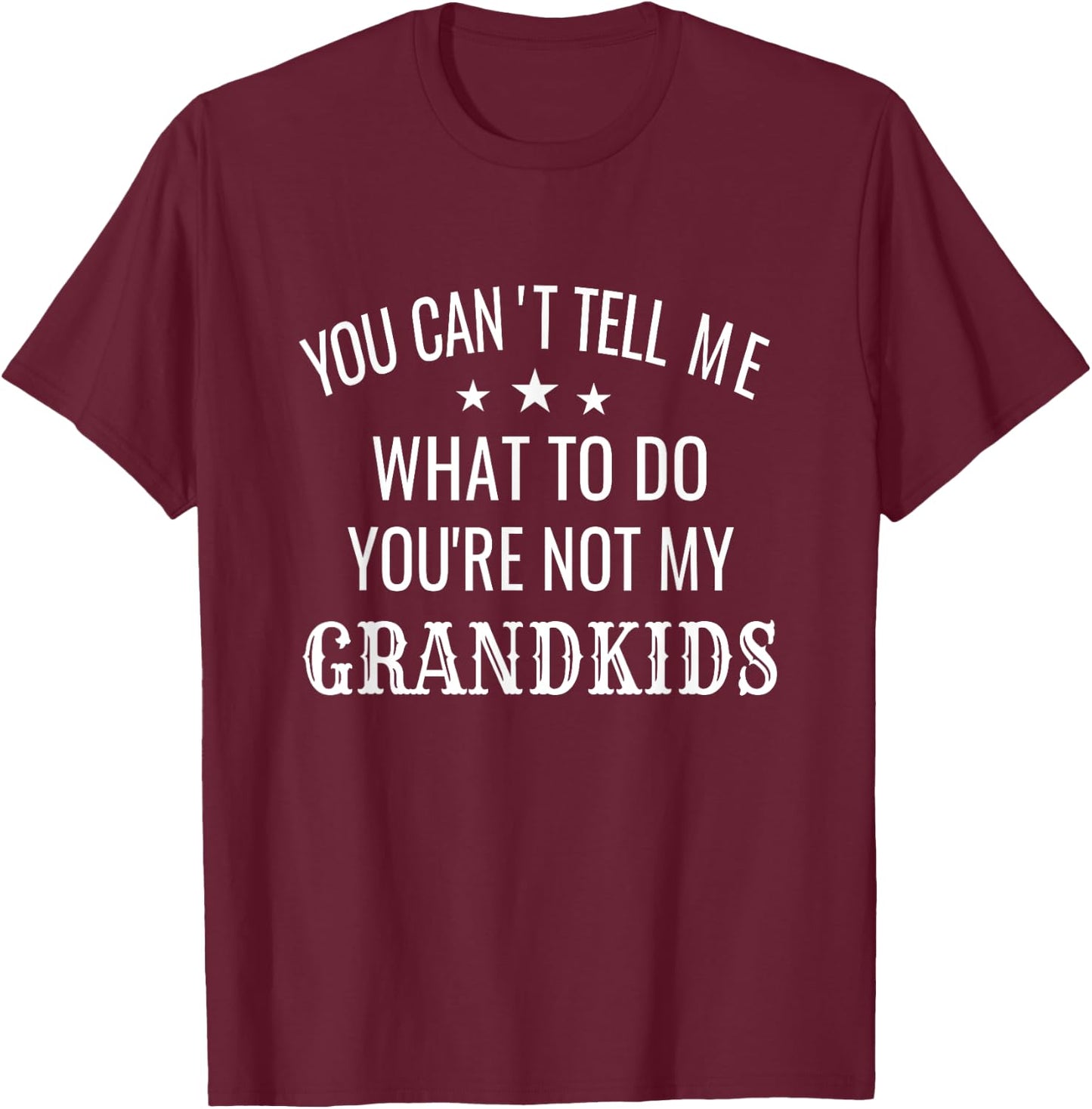 Fun You Can't Tell Me What To Do You're Not My Grandkids T-Shirt - T-Shirt | Maroon