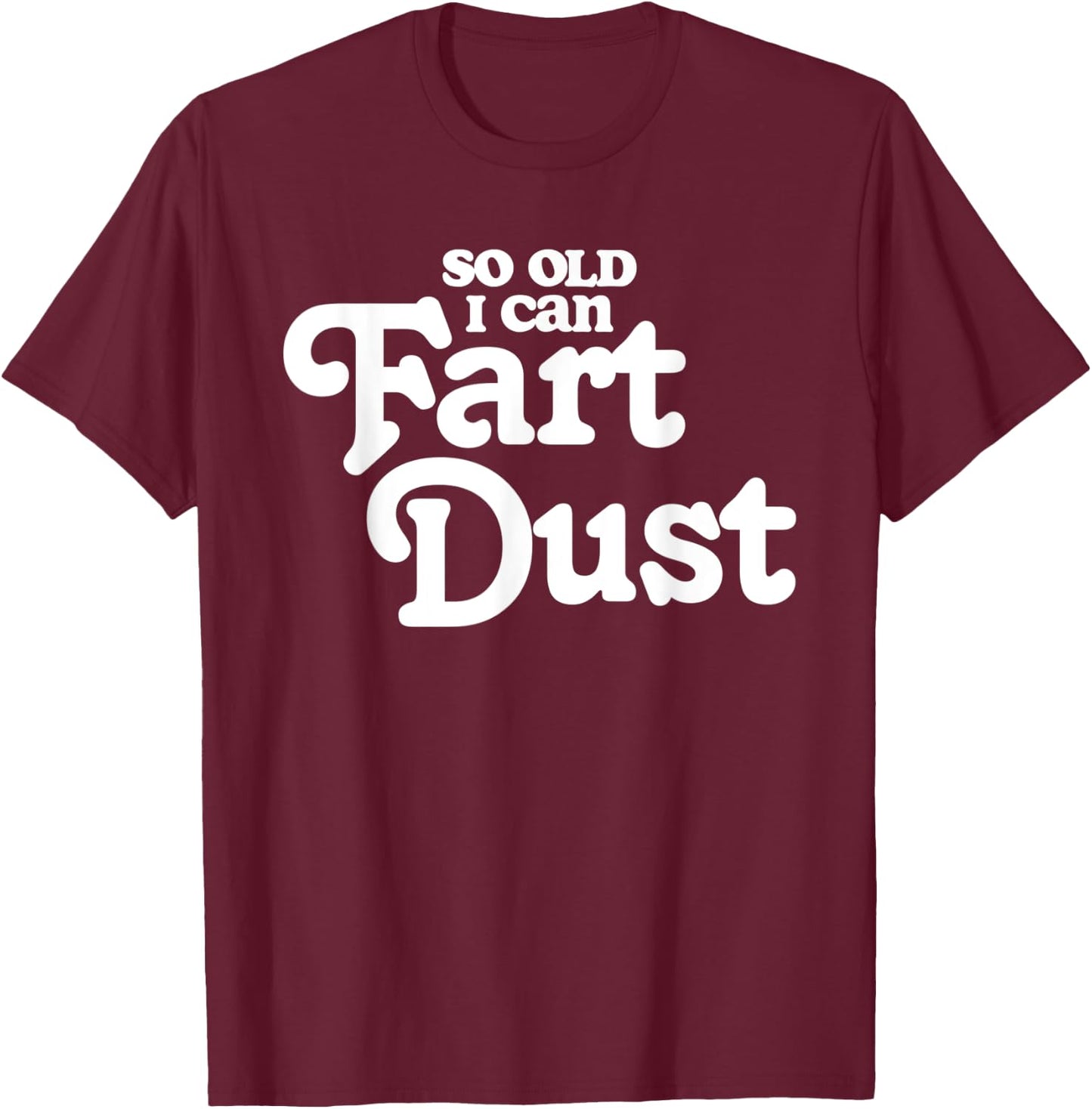 So Old I Fart Dust Funny Fathers Day Birthday Gas Joke T-Shirt - T-Shirt | Maroon