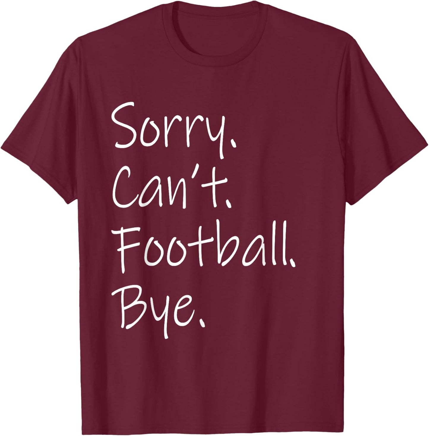Sorry. Can't. Football. Bye. Funny Sarcastic Memes Football T-Shirt - T-Shirt | Maroon
