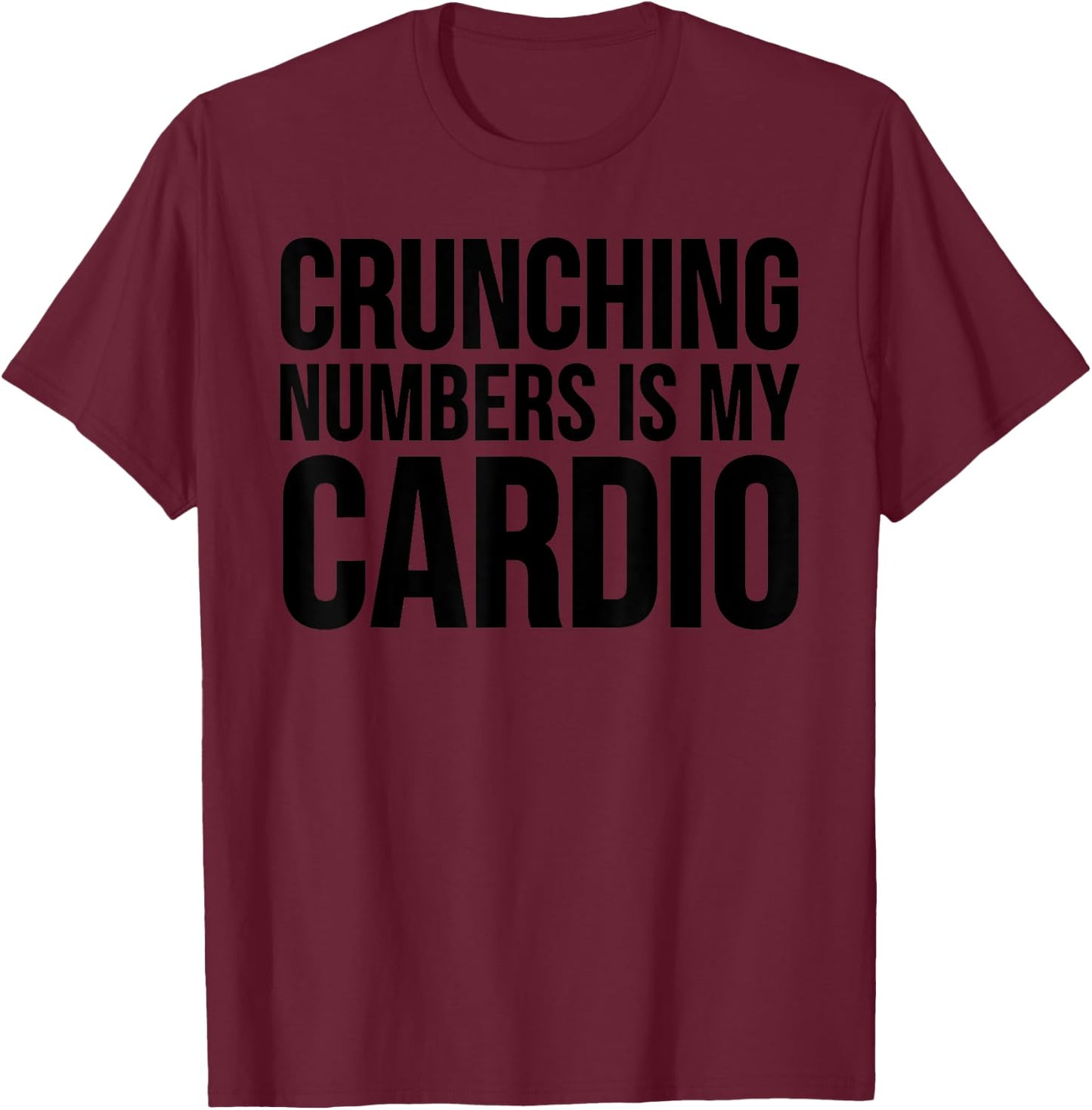Accountant Funny - Crunching Numbers Is My Cardio T-Shirt - T-Shirt | Maroon