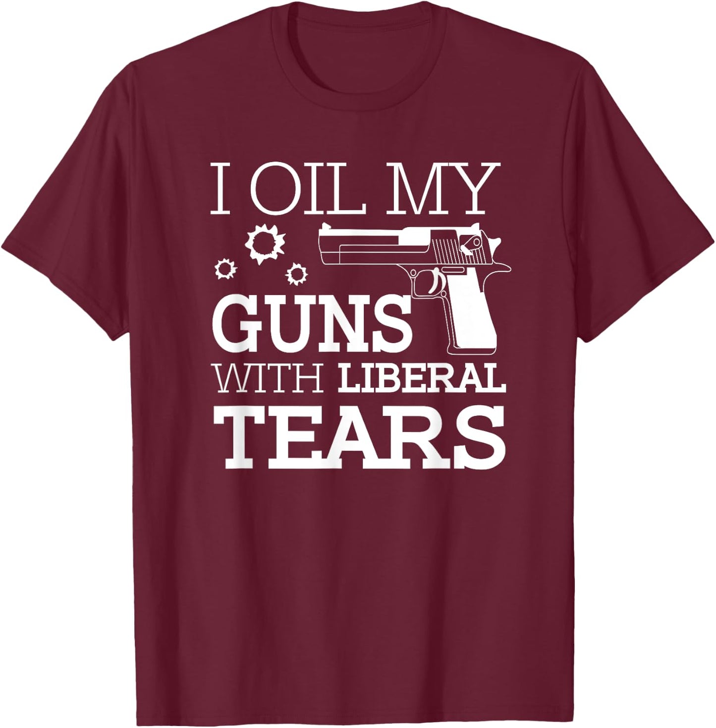 Funny I Oil My Guns With Liberal Tears 2nd Amendment Men's T-Shirt - T-Shirt | Maroon