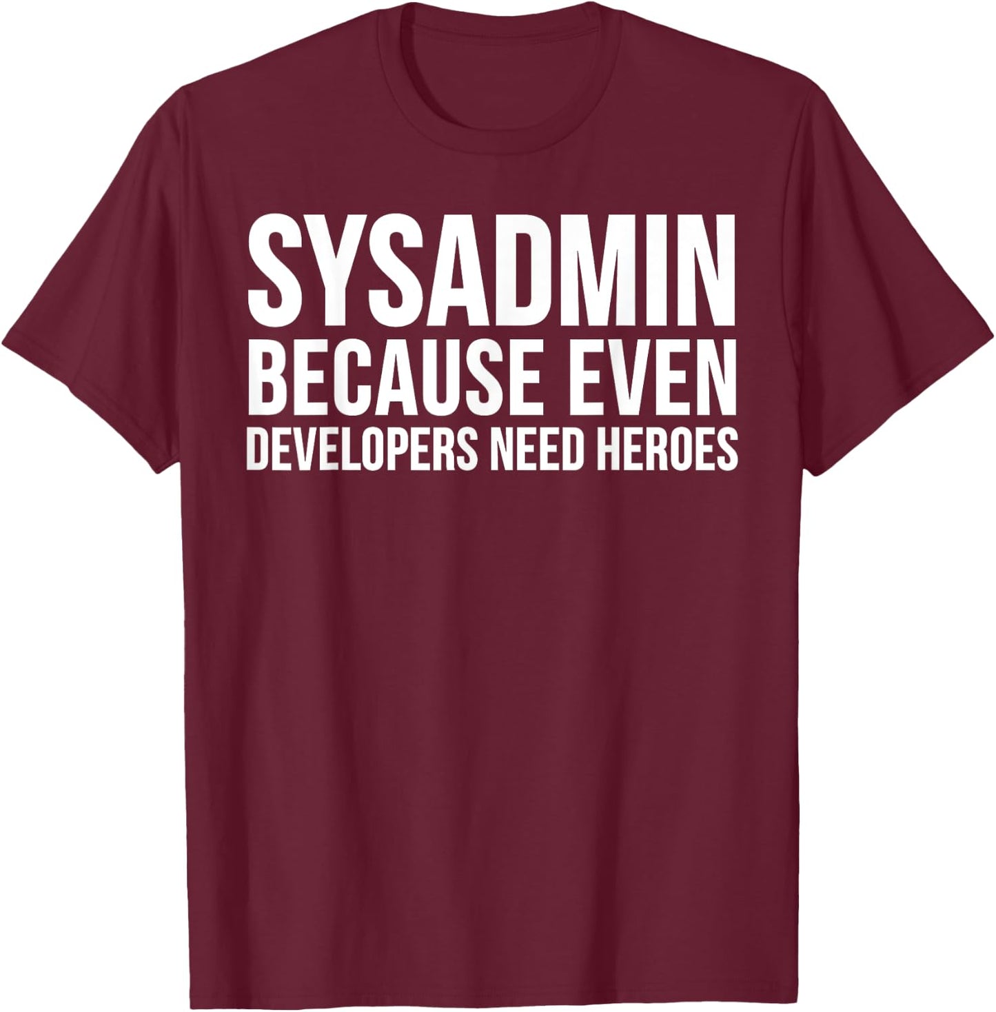 Sysadmin Because Even Developers Need Heroes - Funny T-Shirt - T-Shirt | Maroon
