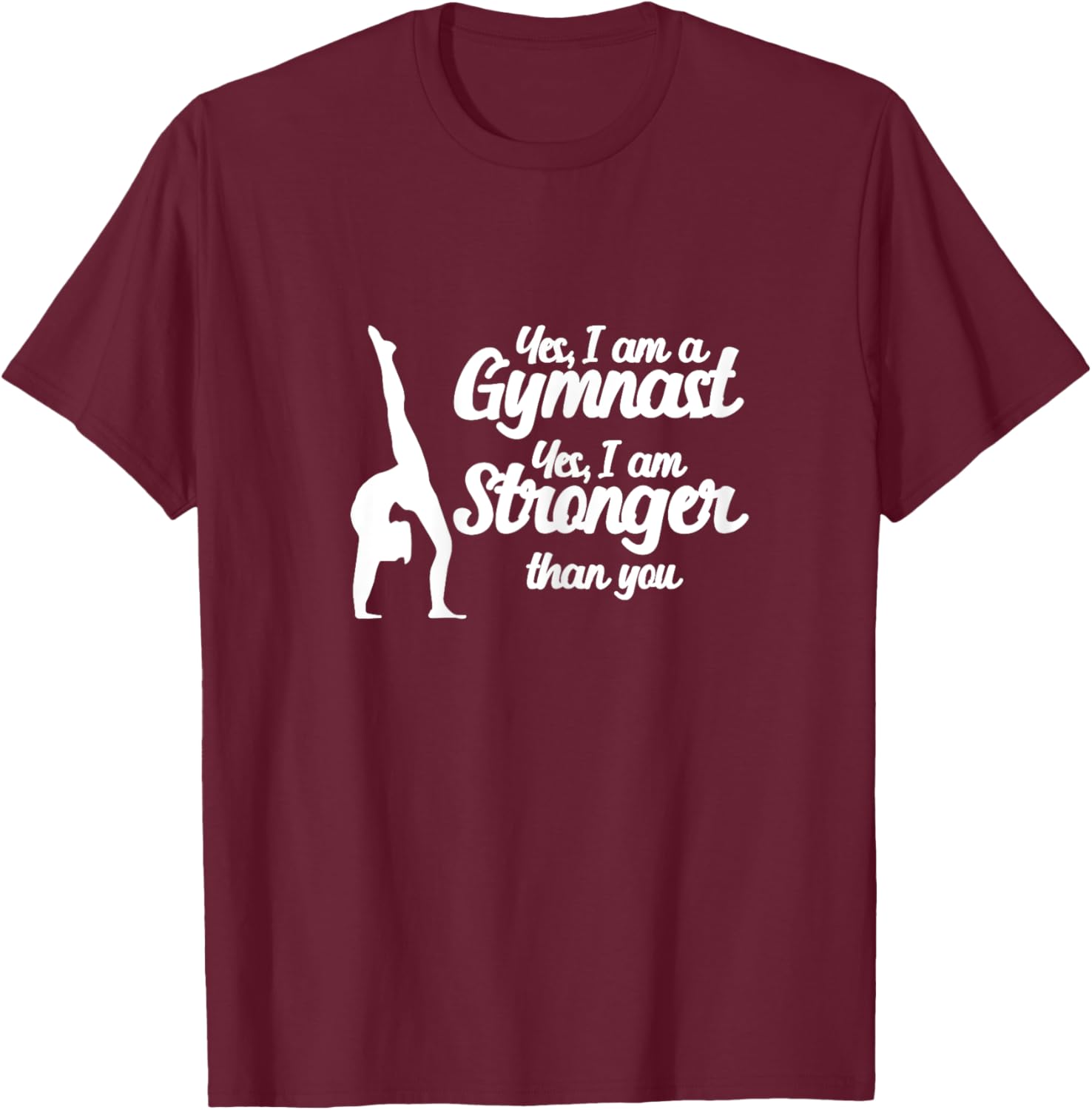 Gymnastics Yes, I Am A Gymnast Yes, I Am Stronger Than You T-Shirt - T-Shirt | Maroon
