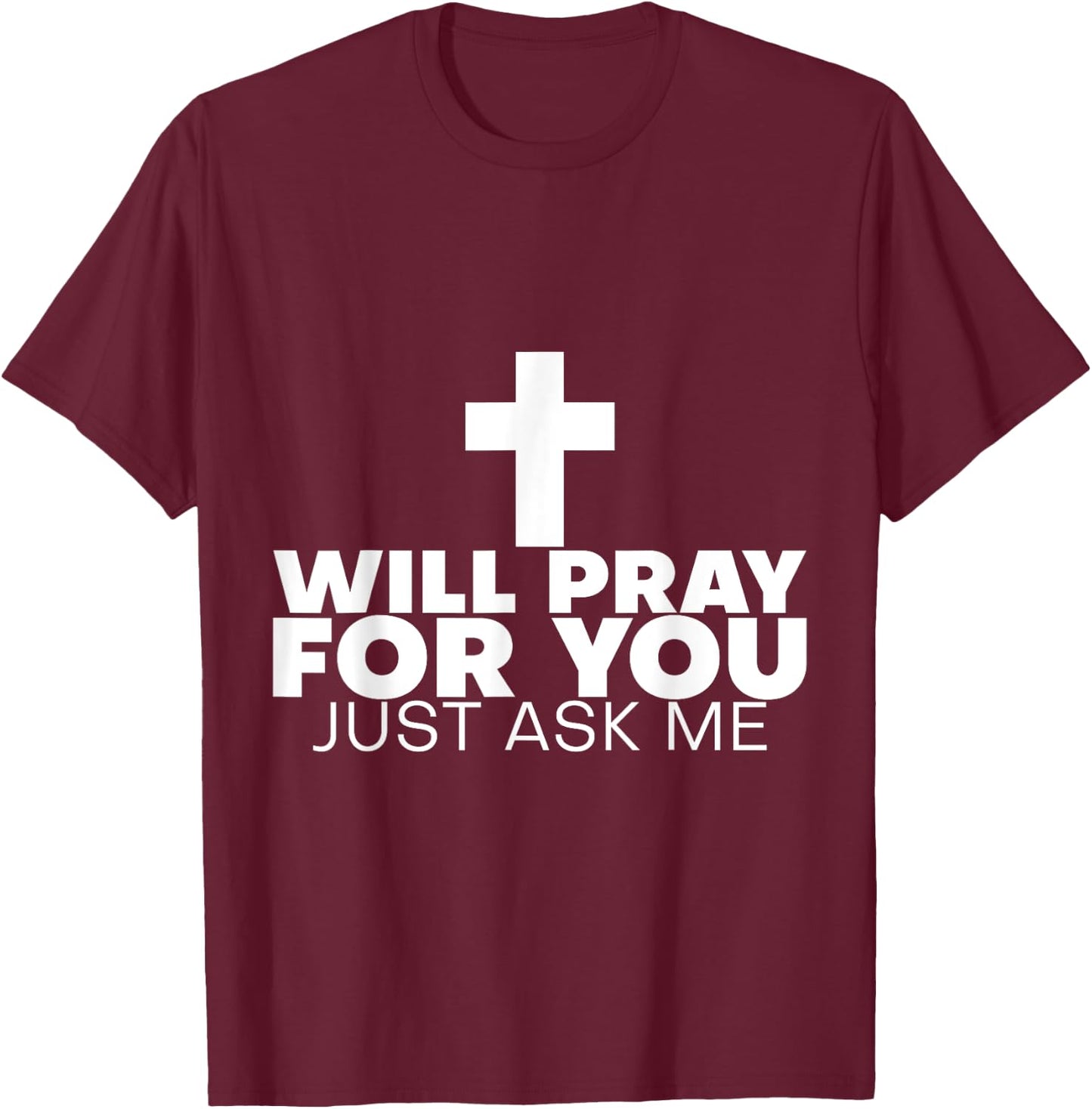 Will Pray For You, Just Ask Me T-Shirt - T-Shirt | Maroon