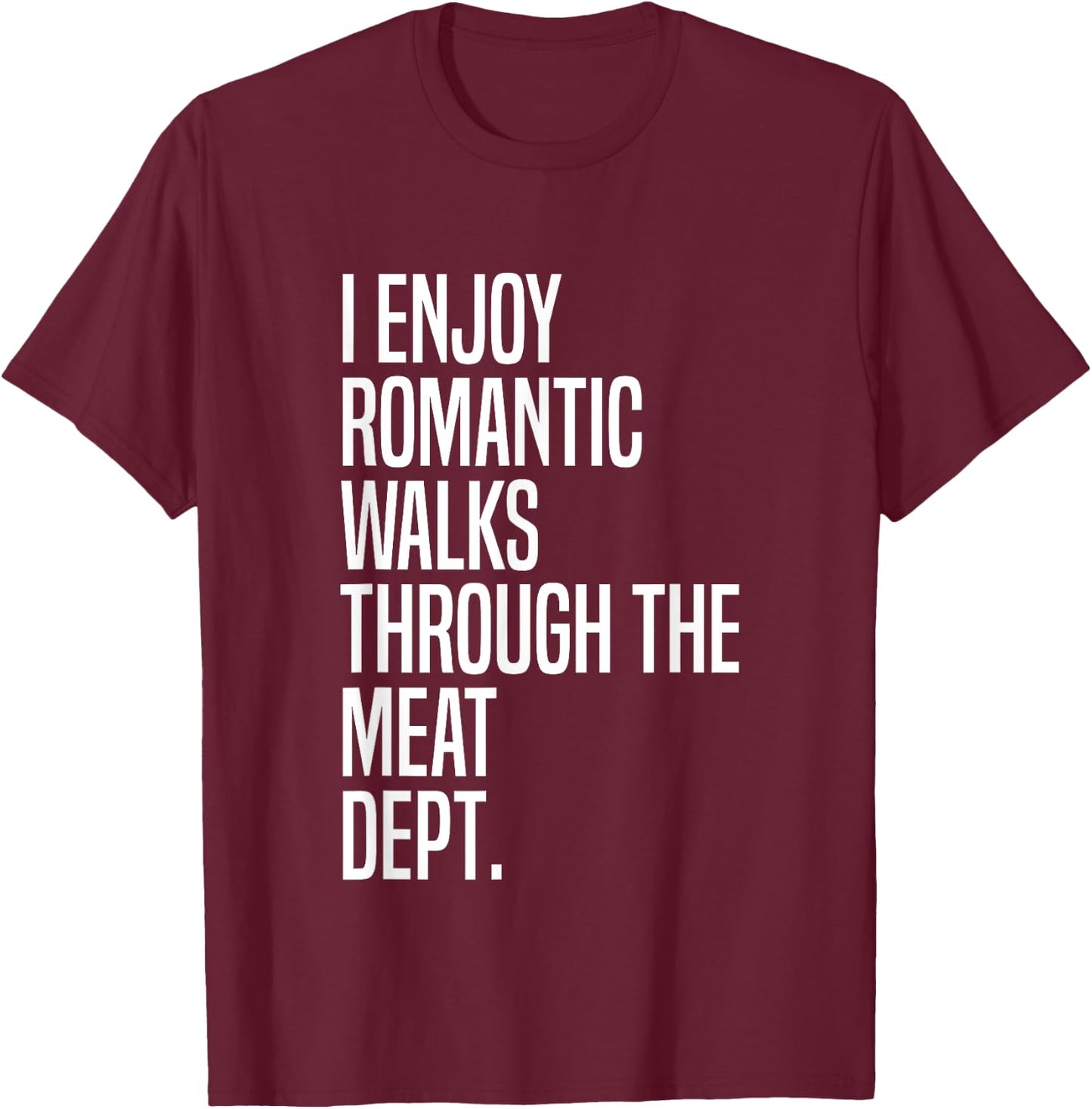 I Enjoy Romantic Walks Through The Meat Dept T-Shirt - T-Shirt | Maroon