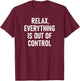 Relax, Everything Is Out Of Control, Funny, Jokes, Sarcastic T-Shirt - T-Shirt | Maroon