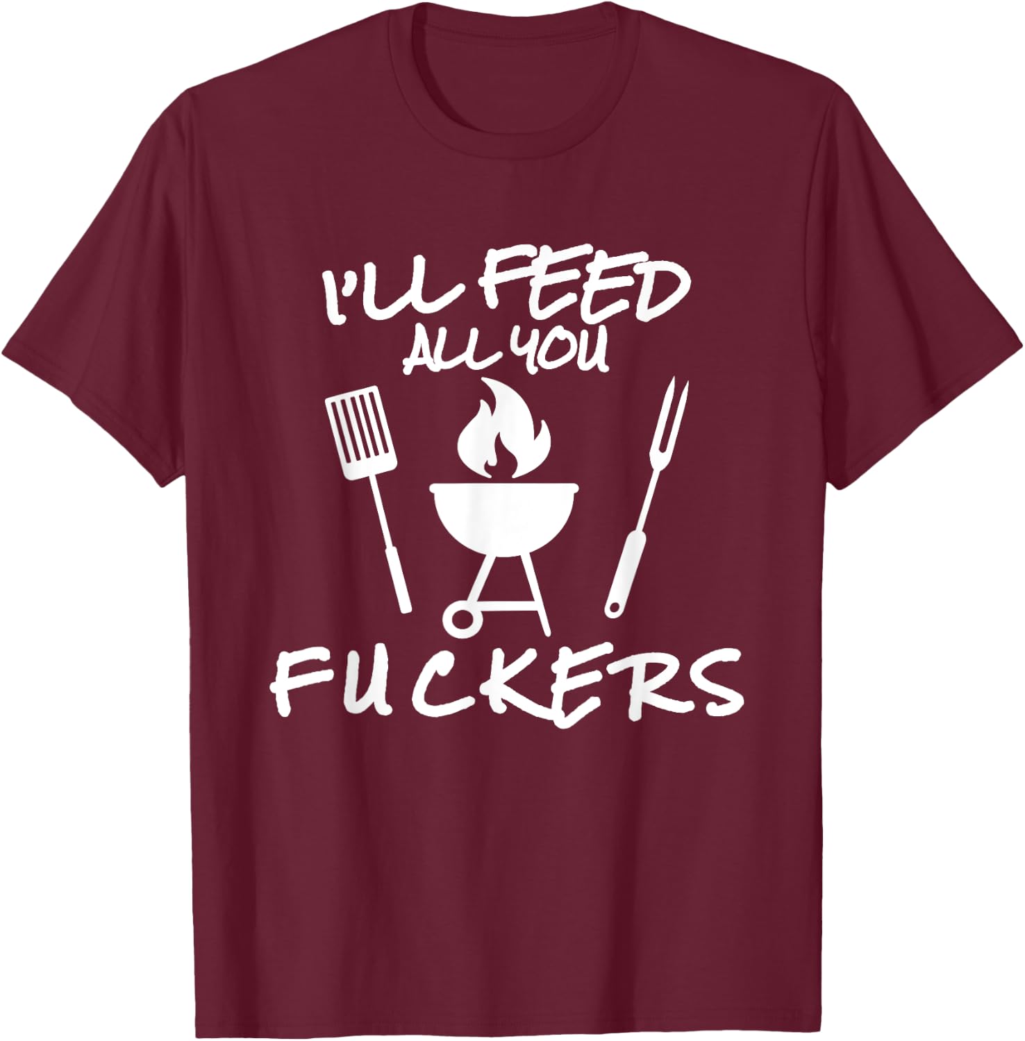 I'll Feed All You Fuckers Funny BBQ Cooking Barbeque Chef T-Shirt - T-Shirt | Maroon