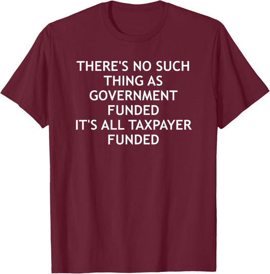 There's No Such Thing As Government Funded, Funny, Jokes T-Shirt - T-Shirt | Maroon