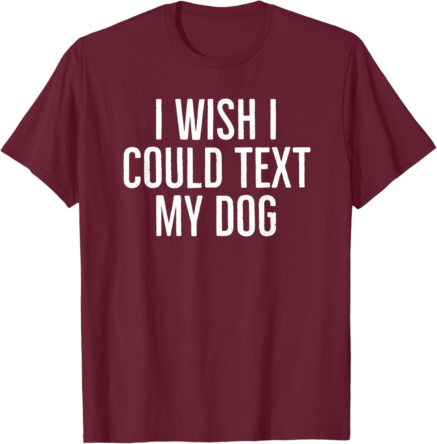 I wish I could text my dog funny dog owners sarcasm 2022 Women Kids T-Shirt - T-Shirt | Maroon