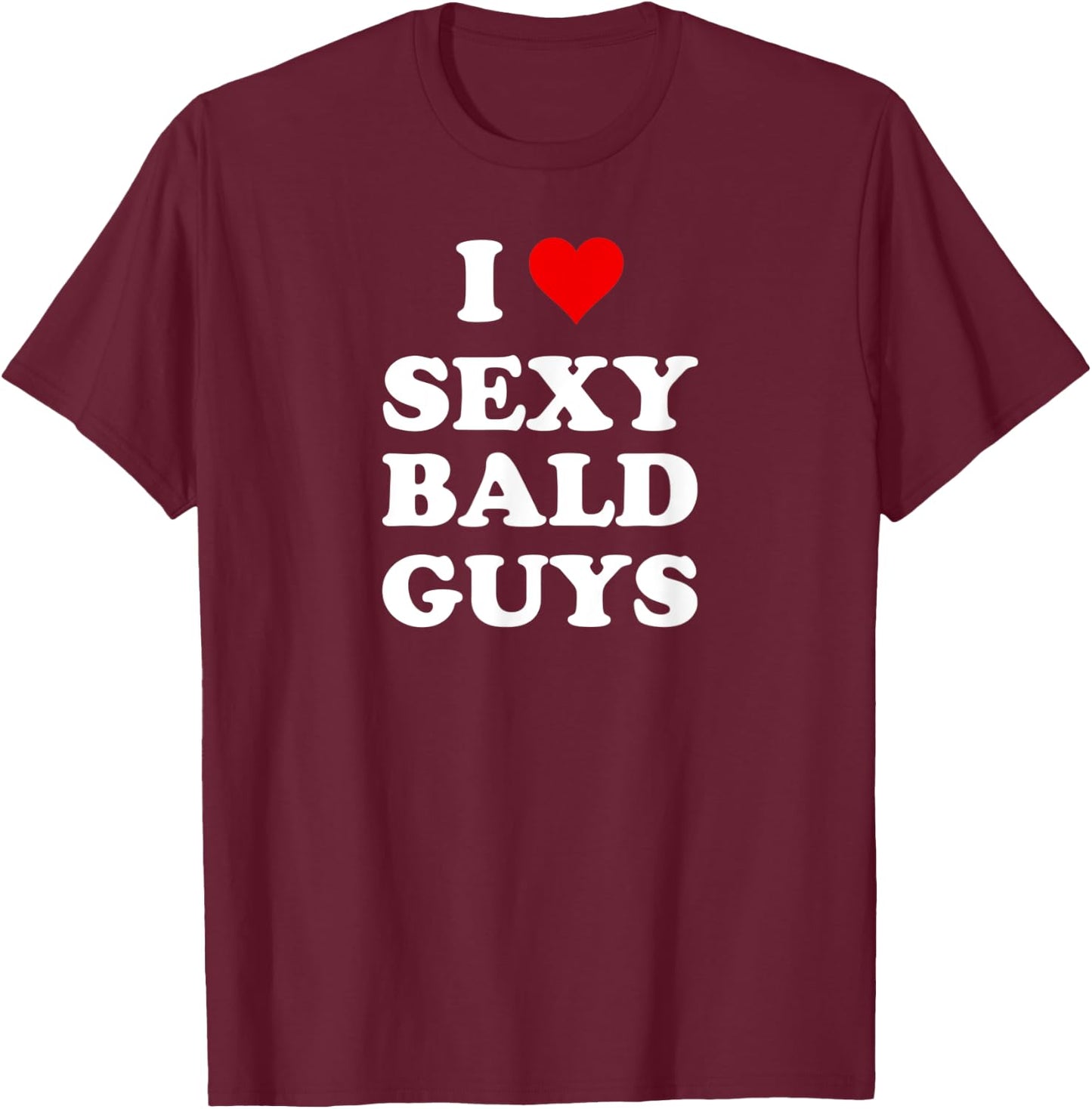 I Love Sexy Bald Guys T-Shirt - T-Shirt | Maroon