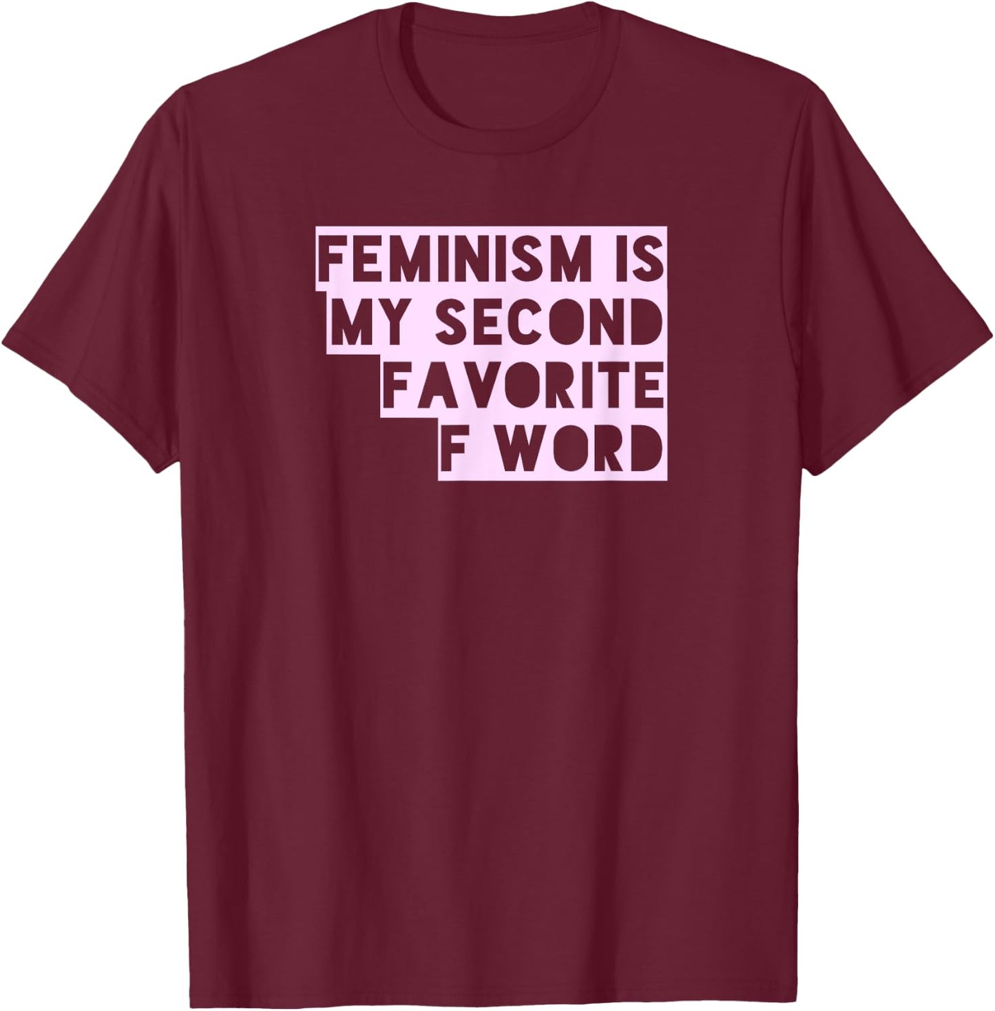 Feminism Is My Second Favorite F Word Funny Feminist T Shirt T-Shirt - T-Shirt | Maroon