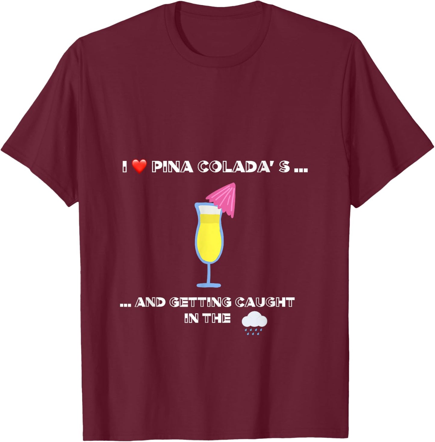 Funny I love Pina Coladas 80s Rain Retro Novelty T-Shirt - T-Shirt | Maroon